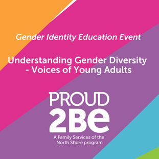 PROUD2BE Gender Identity Panel Event: Understanding Gender Diversity - Voices of Young Adults. Proud2Be - A Family Services of the North Shore Program